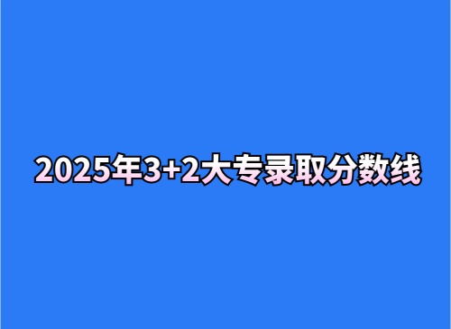 2025年3+2大專錄取分?jǐn)?shù)線