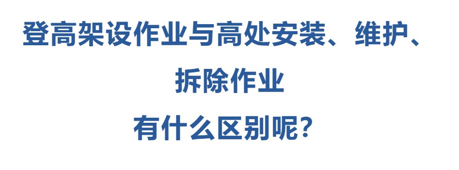 登高架設(shè)作業(yè)與高處安裝、維護(hù)、拆除作業(yè)有什么區(qū)別